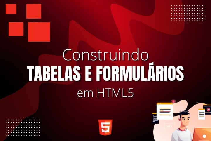 Construindo Tabelas e Formulários em HTML5