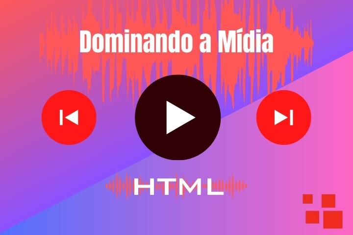 Dominando a Mídia: Curso Completo de HTML